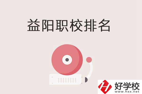 益陽市排名前三的中職學(xué)校有哪些？有哪些優(yōu)勢？