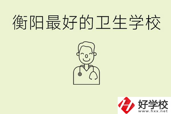 衡陽哪個(gè)衛(wèi)校是最好？它開設(shè)了哪些專業(yè)?