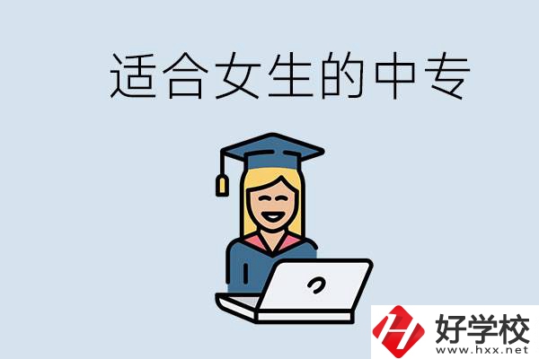 湖南省有哪些適合女生的中專學校？女生學什么專業(yè)好？