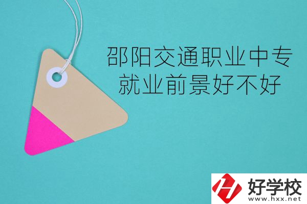 邵陽交通職業(yè)中專有哪些專業(yè)？就業(yè)前景好不好？