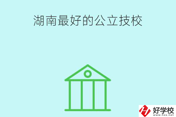 湖南最好的公立技校有哪些？公立民辦有什么區(qū)別？