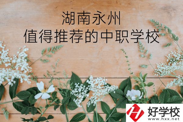 湖南永州哪些中職學(xué)校值得推薦？
