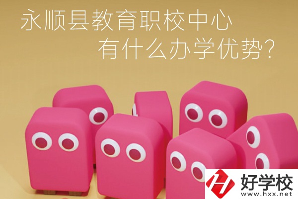 永順縣教育職校中心怎么樣？有什么辦學(xué)優(yōu)勢(shì)？