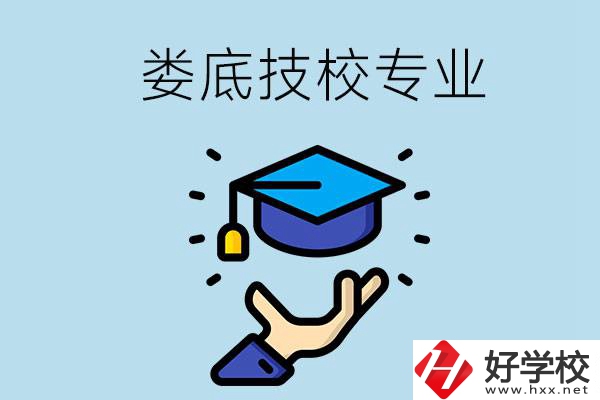 婁底有哪些技校？可以學(xué)什么專業(yè)？